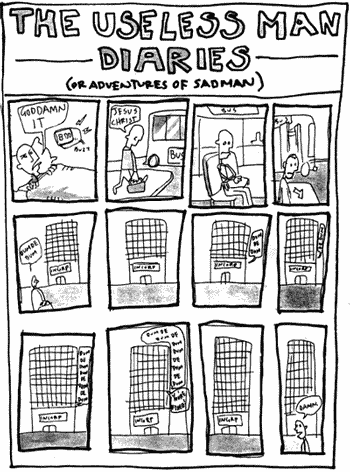 Useless Man Diaries (or Adventures of Sadman) [image]: 8am: 'Goddamn it. Jesus Christ.' (rides on the bus to work) 9am: 'Dum-de-dum. Dum-de-dum-de-dum.' 10am: 'You're fired!!' 'Damn.'